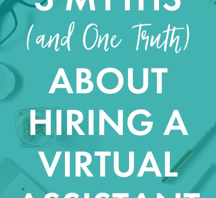 3 Myths (and One Truth) About Hiring a Virtual Assistant
