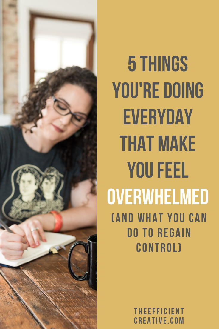 5 Things You’re Doing Everyday That Make You Feel Overwhelmed (and What You Can Do to Regain Control)