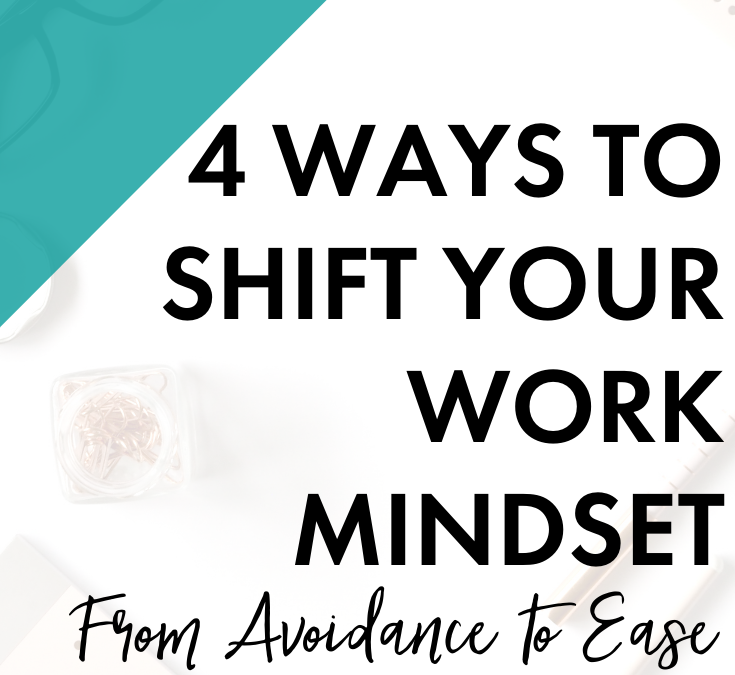4 Ways to Shift Your Work Mindset From Avoidance to Ease