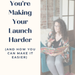 Title Card: 4 Ways You're Making Your Launch Harder on Yourself (and how to make it easier)